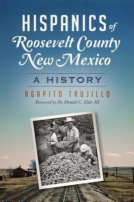 Hispanics of Roosevelt County, New Mexico:: A History by Trujillo, Agapito