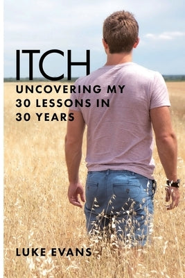 Itch: Uncovering my 30 lessons in 30 years by Evans, Luke