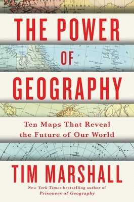 The Power of Geography, 4: Ten Maps That Reveal the Future of Our World by Marshall, Tim