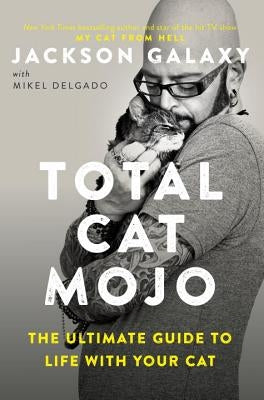 Total Cat Mojo: The Ultimate Guide to Life with Your Cat by Galaxy, Jackson