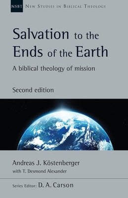 Salvation to the Ends of the Earth: A Biblical Theology of Mission by Köstenberger Andreas J.