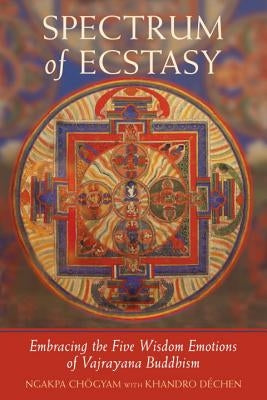 Spectrum of Ecstasy: The Five Wisdom Emotions According to Vajrayana Buddhism by Chogyam, Ngakpa