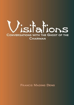 Visitations Conversations with the Ghost of the Chairman by Deng, Francis Mading