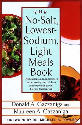 The No-Salt, Lowest-Sodium Light Meals Book: Delicious Soup, Salad and Sandwich Recipes to Delight Not Only Heart and Hypertension Patients But Their by Gazzaniga, Donald
