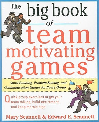 The Big Book of Team-Motivating Games: Spirit-Building, Problem-Solving and Communication Games for Every Group by Scannell, Mary