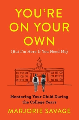You're on Your Own (But I'm Here If You Need Me): Mentoring Your Child During the College Years by Savage, Marjorie