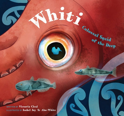 Whiti: Colossal Squid of the Deep by Te Aho-White, Isobel Joy