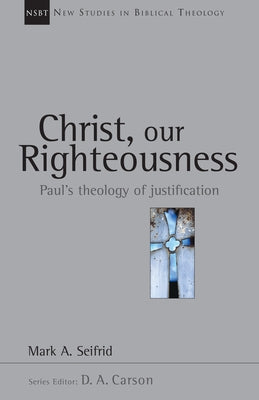 Christ, Our Righteousness: Paul's Theology of Justification by Seifrid, Mark A.
