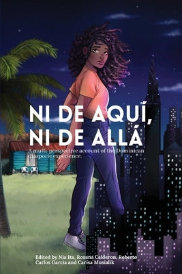 Ni de aquí, Ni de allá: A multi-perspective account of the Dominican diasporic experience. by Abreu, Angela
