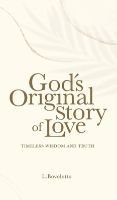 God's Original Story of Love: Timeless Wisdom and Truth by Bovolotto, L.