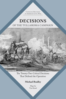 Decisions of the Tullahoma Campaign: The Twenty-Two Critical Decisions That Defined the Operation by Bradley, Michael