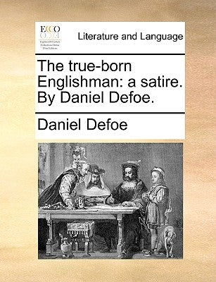 The True-Born Englishman: A Satire. by Daniel Defoe. by Defoe, Daniel