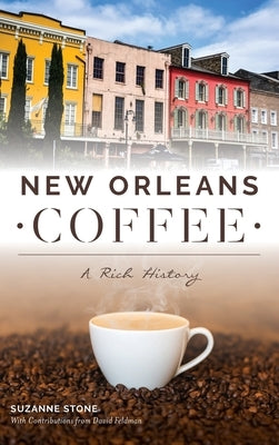 New Orleans Coffee: A Rich History by Stone, Suzanne