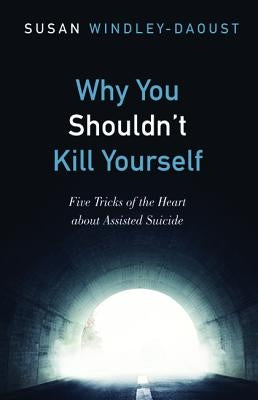 Why You Shouldn't Kill Yourself by Windley-Daoust, Susan