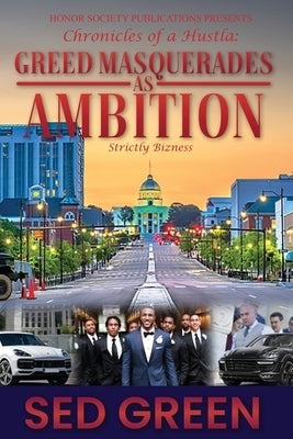 Chronicles of a Hustla: Greed Masquerades as Ambition by Green, Sed