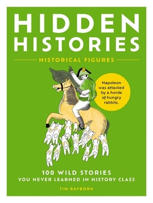 Hidden Histories: 100 Wild Stories You Never Learned in History Class by Rayborn, Tim