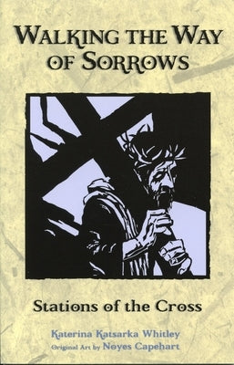 Walking the Way of Sorrows: Stations of the Cross by Whitley, Katerina Katsarka