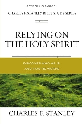 Relying on the Holy Spirit: Discover Who He Is and How He Works by Stanley, Charles F.