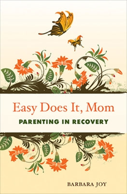 Easy Does It, Mom: Parenting in Recovery by Joy, Barbara