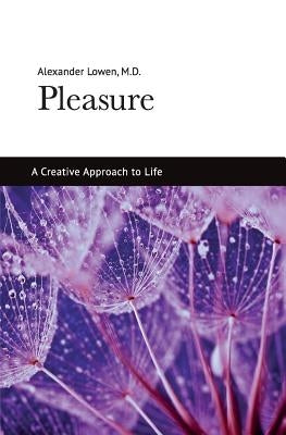 Pleasure: A Creative Approach to Life by Lowen, Alexander