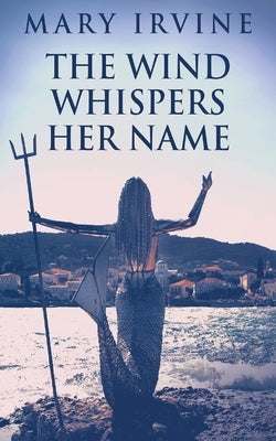 The Wind Whispers Her Name by Irvine, Mary