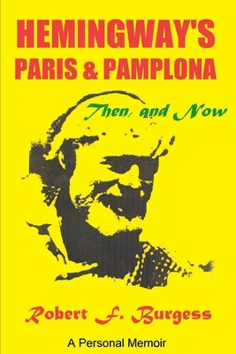Hemingway's Paris and Pamplona, Then, and Now: A Personal Memoir by Burgess, Robert F.