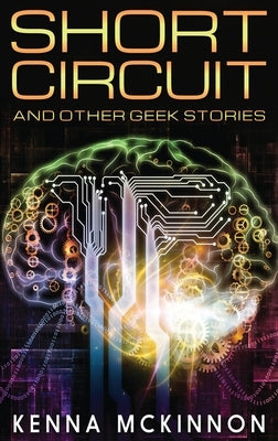 Short Circuit: And Other Geek Stories by McKinnon, Kenna