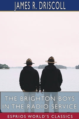 The Brighton Boys in the Radio Service (Esprios Classics) by Driscoll, James R.