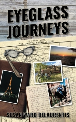 Eyeglass Journeys: A whimsical tale of truth, fiction, and fantasy by Delaurentis, Susan Ward