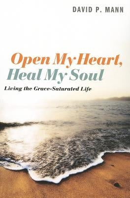 Open My Heart, Heal My Soul by Mann, David P.