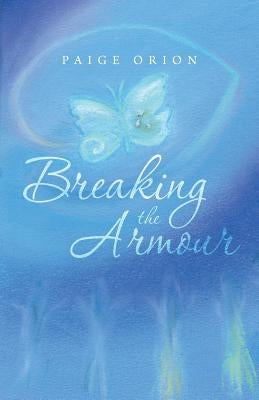 Breaking the Armour by Orion, Paige