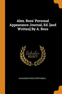 Alex. Ross' Personal Appearance Journal, Ed. [and Written] by A. Ross by (Perfumer )., Alexander Ross