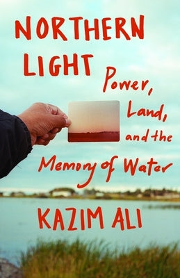 Northern Light: Power, Land, and the Memory of Water by Ali, Kazim