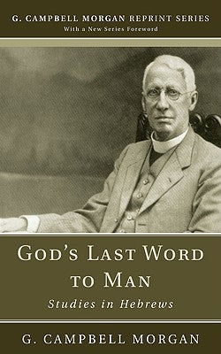God's Last Word to Man: Studies in Hebrews by Morgan, G. Campbell