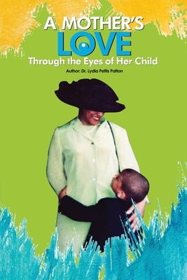 A Mother's Love...: Through the Eyes of Her Child by Patton, Lydia Pettis