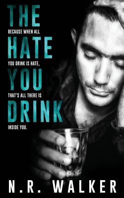 The Hate You Drink by Walker, N. R.