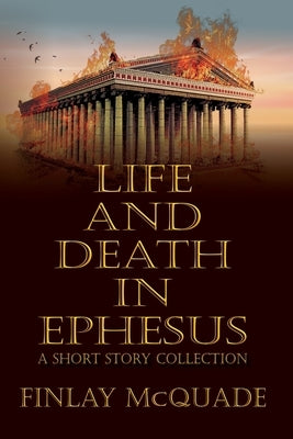Life and Death in Ephesus: A Short Story Collection by McQuade, Finlay