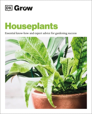 Grow Houseplants: Essential Know-How and Expert Advice for Success by DK
