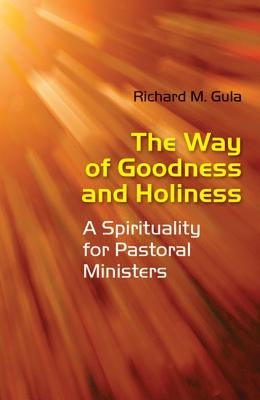 The Way of Goodness and Holiness: A Spirituality for Pastoral Ministers by Gula, Richard M.