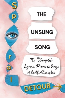 The Unsung Song: The Incomplete Lyrics, Poems and Songs of Scott Alisauskas by Alisauskas, Scott