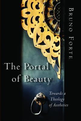 The Portal of Beauty: Towards a Theology of Aesthetics by Forte, Bruno
