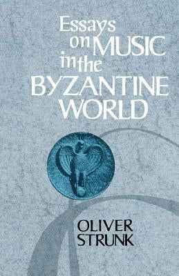 Essays on Music in the Byzantine World by Strunk, W. Oliver