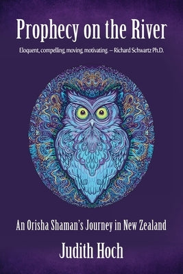 Prophecy on the River: An Orisha Shaman's Journey in New Zealand by Hoch, Judith