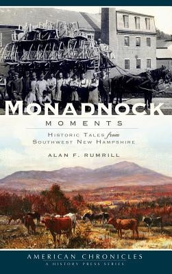 Monadnock Moments: Historic Tales from Southwest New Hampshire by Rumrill, Alan
