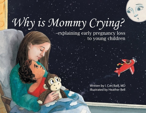 Why is Mommy Crying?: Explaining Early Pregnancy Loss to Young Children by Baill, I. Cori