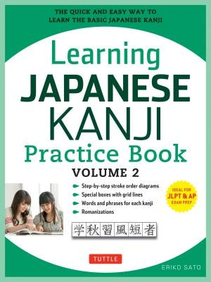 Learning Japanese Kanji Practice Book Volume 2: (jlpt Level N4 & AP Exam) the Quick and Easy Way to Learn the Basic Japanese Kanji by Sato, Eriko
