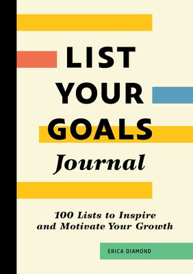 List Your Goals Journal: 100 Lists to Inspire and Motivate Your Growth by Diamond, Erica