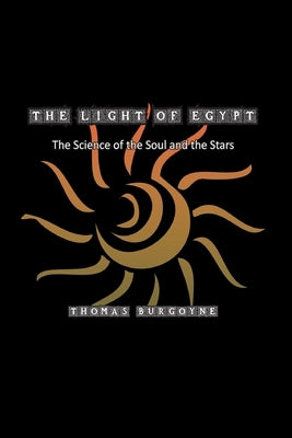 The Light of Egypt: The Science of the Soul and the Stars by Burgoyne, Thomas