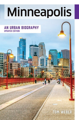 Minneapolis: An Urban Biography by Weber, Tom
