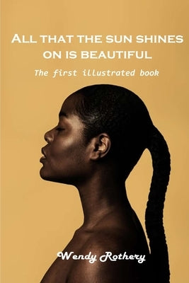 All that the sun shines on is beautiful: The first illustrated book by Wendy Rothery